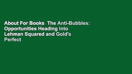 About For Books  The Anti-Bubbles: Opportunities Heading Into Lehman Squared and Gold's Perfect