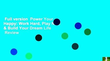 Full version  Power Your Happy: Work Hard, Play Nice & Build Your Dream Life  Review