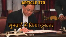 Article 370: Gogoi ने कहा, मेंशन करने लायक भी नहीं याचिका, सुनवाई से किया इनकार