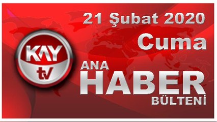 21 Şubat 2020 Kay Tv Ana Haber Bülteni