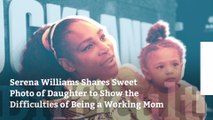 Serena Williams Shares Sweet Photo of Daughter to Show the Difficulties of Being a Working Mom