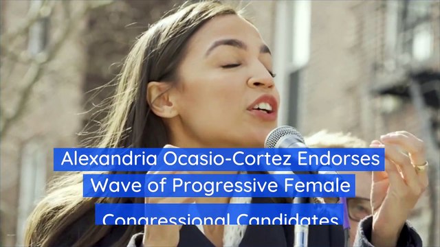 Alexandria Ocasio-Cortez Endorses Wave of Progressive Female Congressional Candidates