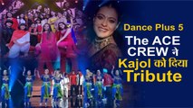 Dance Plus5: The ACE क्रू ने Kajol  को दिया धमाकेदार ट्रिब्यूट