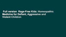 Full version  Rage-Free Kids: Homeopathic Medicine for Defiant, Aggressive and Violent Children