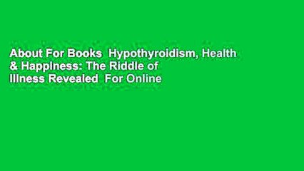 About For Books  Hypothyroidism, Health & Happiness: The Riddle of Illness Revealed  For Online
