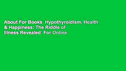 About For Books  Hypothyroidism, Health & Happiness: The Riddle of Illness Revealed  For Online