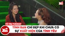 WASSUP II VŨ TRỤ TUESDAY II TÌNH BẠN CHỈ ĐẸP KHI CHƯA CÓ SỰ XUẤT HIỆN CỦA TÌNH YÊU