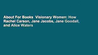 About For Books  Visionary Women: How Rachel Carson, Jane Jacobs, Jane Goodall, and Alice Waters
