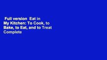 Full version  Eat in My Kitchen: To Cook, to Bake, to Eat, and to Treat Complete
