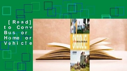 [Read] Skoolie!: How to Convert a School Bus or Van into a Tiny Home or Recreational Vehicle