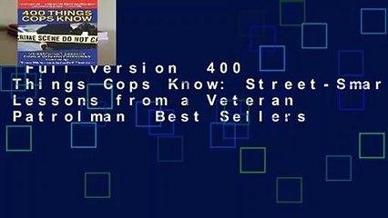 Full version  400 Things Cops Know: Street-Smart Lessons from a Veteran Patrolman  Best Sellers