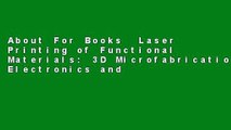 About For Books  Laser Printing of Functional Materials: 3D Microfabrication, Electronics and