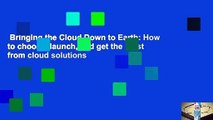 Bringing the Cloud Down to Earth: How to choose, launch, and get the most from cloud solutions