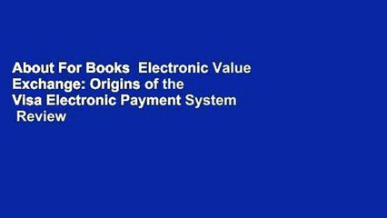 About For Books  Electronic Value Exchange: Origins of the Visa Electronic Payment System  Review