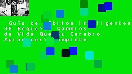Gu?a de H?bitos Inteligentes: 36 Peque?os Cambios de Vida Que Su Cerebro Agradecer? Complete