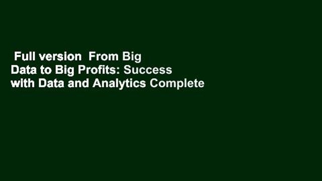 Full version From Big Data to Big Profits: Success with Data and Analytics Complete