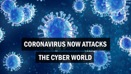 Coronavirus now attacks the cyber world