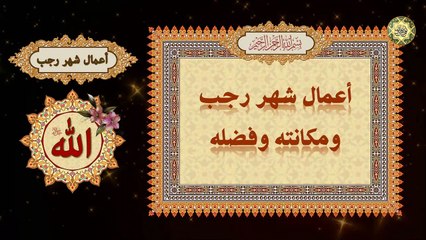 أعمال شهر رجب ومكانته هو شهر فضّله الله وعظَّم حرمته وأَوجب للصَّائمين فيه كرامته