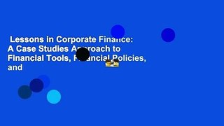 Lessons in Corporate Finance: A Case Studies Approach to Financial Tools, Financial Policies, and