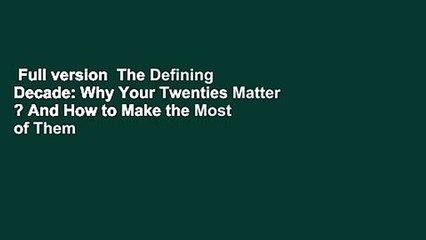 Full version  The Defining Decade: Why Your Twenties Matter ? And How to Make the Most of Them