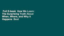 Full E-book  How We Learn: The Surprising Truth About When, Where, and Why It Happens  Best