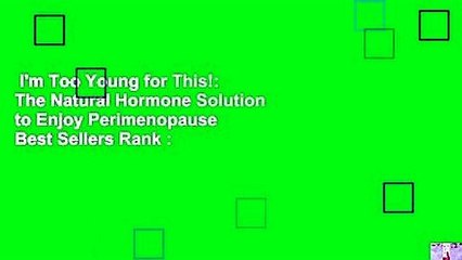 I'm Too Young for This!: The Natural Hormone Solution to Enjoy Perimenopause  Best Sellers Rank :