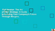 Full Version  The Art of M&A Strategy: A Guide to Building Your Company's Future Through Mergers,