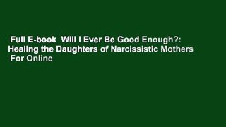 Full E-book  Will I Ever Be Good Enough?: Healing the Daughters of Narcissistic Mothers  For Online