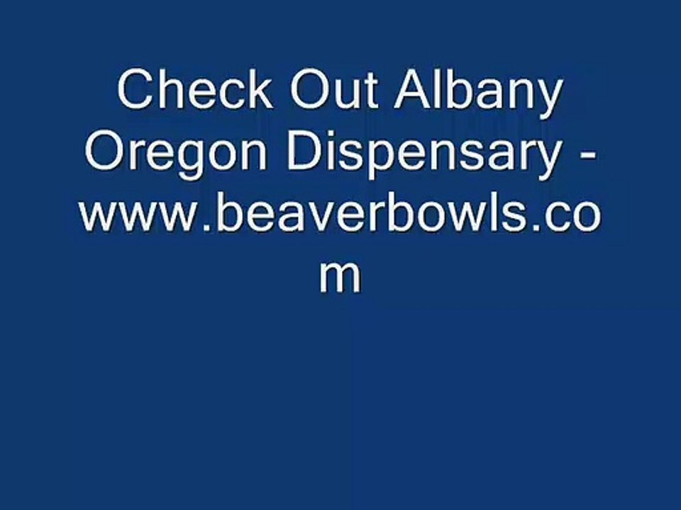 Check Out Albany Oregon Dispensary - www.beaverbowls.com