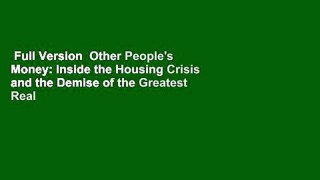 Full Version  Other People's Money: Inside the Housing Crisis and the Demise of the Greatest Real