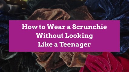 How to Wear a Scrunchie Without Looking Like a Teenager