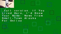 Full version  If You Lived Here, I'd Know Your Name: News from Small-Town Alaska  For Online