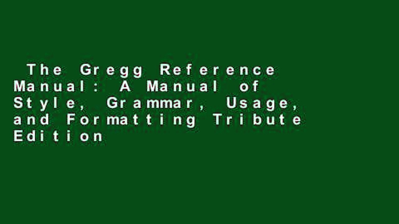 The Gregg Reference Manual: A Manual of Style, Grammar, Usage, and Formatting Tribute Edition
