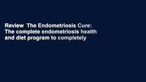 Review  The Endometriosis Cure: The complete endometriosis health and diet program to completely