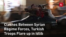 Clashes Between Syrian Regime Forces, Turkish Troops Flare up in Idlib