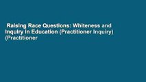 Raising Race Questions: Whiteness and Inquiry in Education (Practitioner Inquiry) (Practitioner