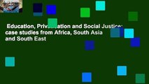Education, Privatisation and Social Justice: case studies from Africa, South Asia and South East