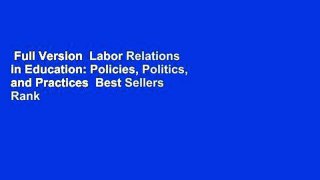 Full Version  Labor Relations in Education: Policies, Politics, and Practices  Best Sellers Rank