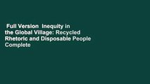 Full Version  Inequity in the Global Village: Recycled Rhetoric and Disposable People Complete