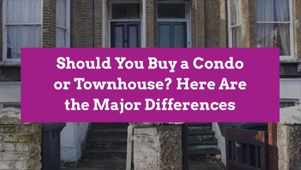 Should You Buy a Condo or Townhouse? Here Are the Major Differences