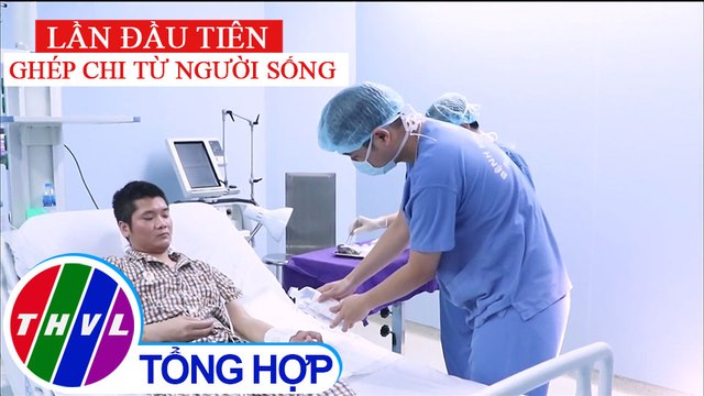 Việt Nam thực hiện ca ghép chi từ người cho sống đầu tiên trên thế giới