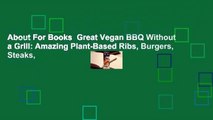 About For Books  Great Vegan BBQ Without a Grill: Amazing Plant-Based Ribs, Burgers, Steaks,