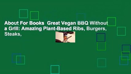 About For Books  Great Vegan BBQ Without a Grill: Amazing Plant-Based Ribs, Burgers, Steaks,