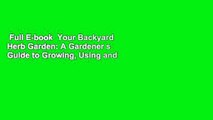 Full E-book  Your Backyard Herb Garden: A Gardener s Guide to Growing, Using and Enjoying Herbs
