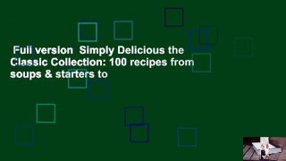 Full version  Simply Delicious the Classic Collection: 100 recipes from soups & starters to
