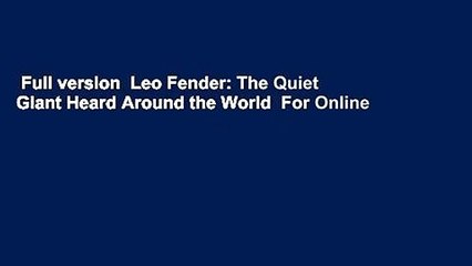 Full version  Leo Fender: The Quiet Giant Heard Around the World  For Online
