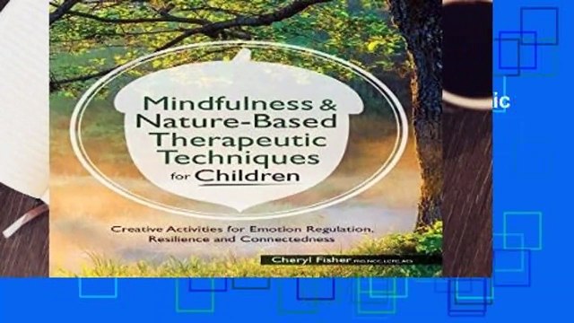 [Read] Mindfulness Nature-Based Therapeutic Techniques for Children: Creative Activities for