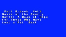 Full E-book  Cold Noses at the Pearly Gates: A Book of Hope for Those Who Have Lost a Pet  Best