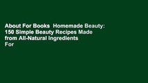 About For Books  Homemade Beauty: 150 Simple Beauty Recipes Made from All-Natural Ingredients  For