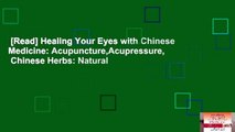 [Read] Healing Your Eyes with Chinese Medicine: Acupuncture,Acupressure,   Chinese Herbs: Natural